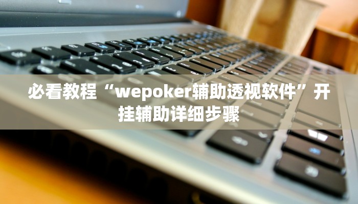 必看教程“wepoker辅助透视软件”开挂辅助详细步骤 必看教程“wepoker辅助透视软件”开挂辅助详细步骤