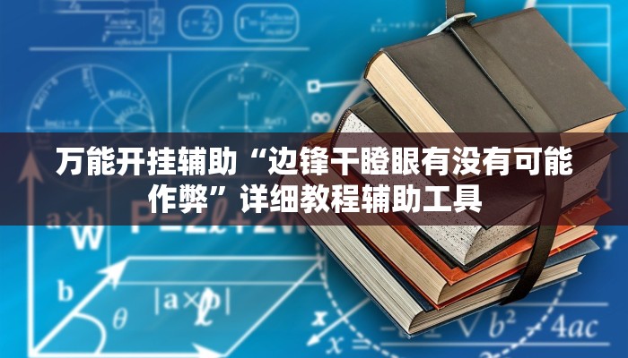 教程辅助“边锋干瞪眼小程序作弊”其实确实有挂 教程辅助“边锋干瞪眼小程序作弊”其实确实有挂