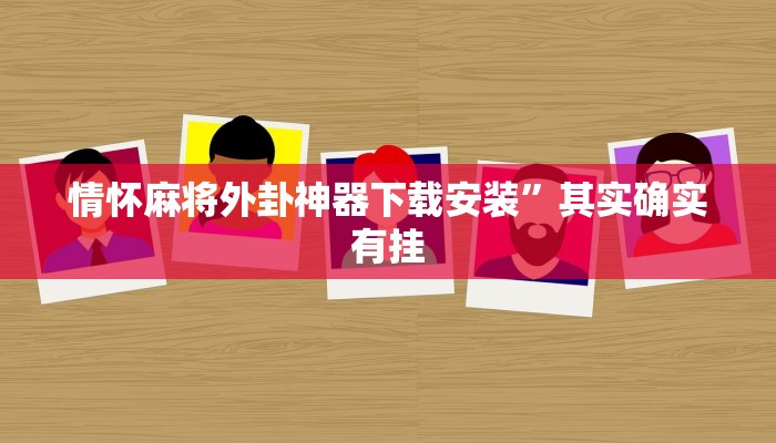 情怀麻将外卦神器下载安装”其实确实有挂 情怀麻将外卦神器下载安装”其实确实有挂