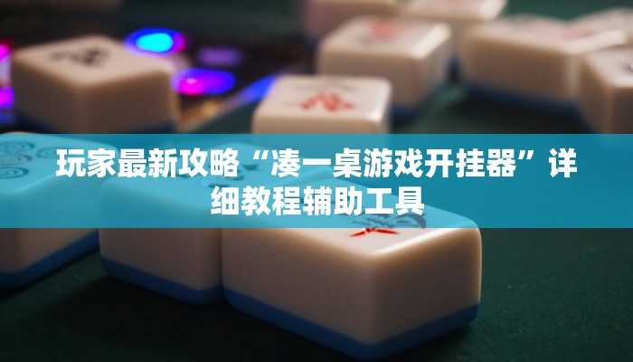 玩家最新攻略“凑一桌游戏开挂器”详细教程辅助工具 玩家最新攻略“凑一桌游戏开挂器”详细教程辅助工具