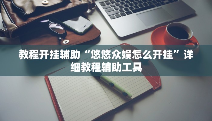教程开挂辅助“悠悠众娱怎么开挂”详细教程辅助工具
