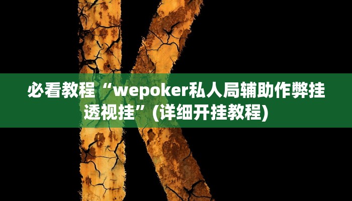 必看教程“wepoker私人局辅助作弊挂透视挂”(详细开挂教程)