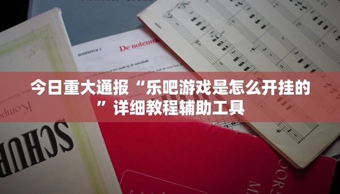 今日重大通报“乐吧游戏是怎么开挂的”详细教程辅助工具 今日重大通报“乐吧游戏是怎么开挂的”详细教程辅助工具