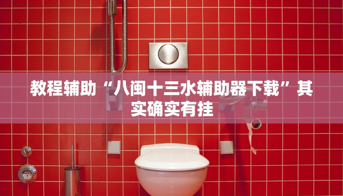 教程辅助“八闽十三水辅助器下载”其实确实有挂 教程辅助“八闽十三水辅助器下载”其实确实有挂