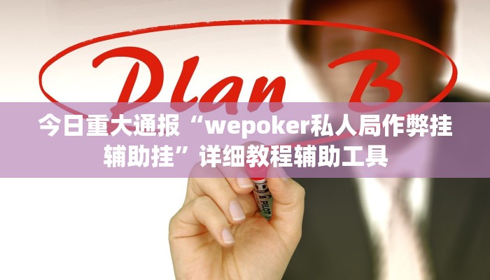 今日重大通报“wepoker私人局作弊挂辅助挂”详细教程辅助工具 今日重大通报“wepoker私人局作弊挂辅助挂”详细教程辅助工具