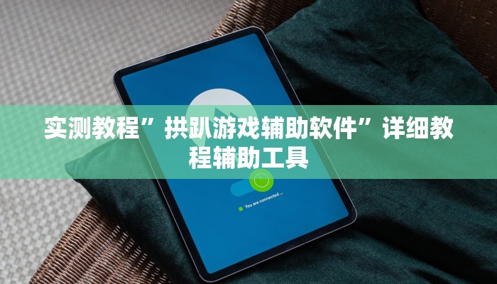 实测教程”拱趴游戏辅助软件”详细教程辅助工具 实测教程”拱趴游戏辅助软件”详细教程辅助工具