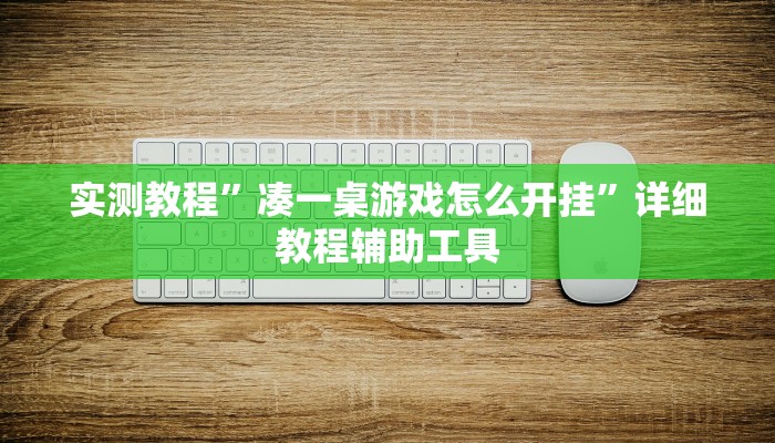 实测教程”凑一桌游戏怎么开挂”详细教程辅助工具 实测教程”凑一桌游戏怎么开挂”详细教程辅助工具