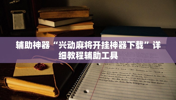辅助神器“兴动麻将开挂神器下载”详细教程辅助工具